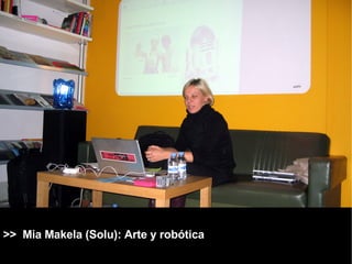 >>  Mia Makela (Solu): Arte y robótica 