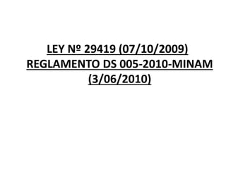 LEY Nº 29419 (07/10/2009)
REGLAMENTO DS 005-2010-MINAM
(3/06/2010)

 