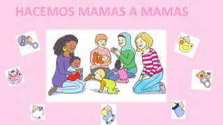 HACEMOS MAMAS A MAMAS
 
