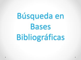 Búsqueda en
Bases
Bibliográficas
 