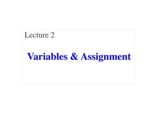Variables & Assignment
Lecture 2
 