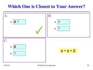 Which One is Closest to Your Answer?
A: B:
8/25/22 Variables & Assignments 28
C:
5
x 7
x 5
x
5
x x
7
x
7
x
✓
x = x + 2
 