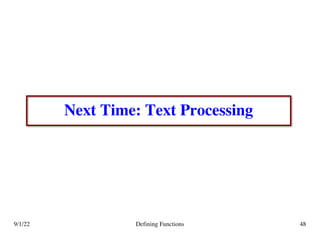 Next Time: Text Processing
9/1/22 Defining Functions 48
 