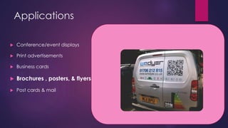 Applications
 Conference/event displays
 Print advertisements
 Business cards
 Brochures , posters, & flyers
 Post cards & mail
 