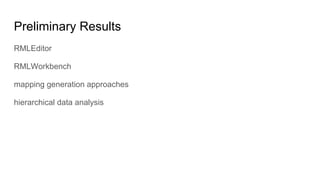 Preliminary Results
RMLEditor
RMLWorkbench
mapping generation approaches
hierarchical data analysis
 