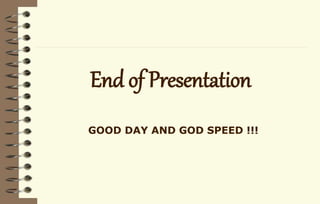 End of Presentation
GOOD DAY AND GOD SPEED !!!
 