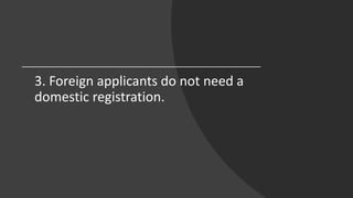 3. Foreign applicants do not need a
domestic registration.
 