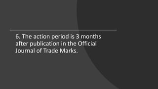 6. The action period is 3 months
after publication in the Official
Journal of Trade Marks.
 