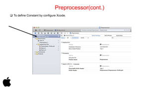 Preprocessor(cont.) 
 To define Constant by configure Xcode. 
 