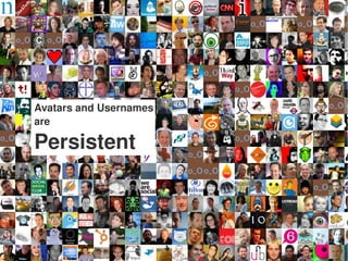    
Avatars and Usernames
are
Persistent
 