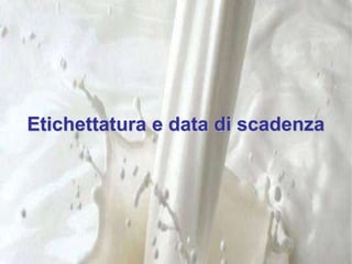 Etichettatura e data di scadenza
 