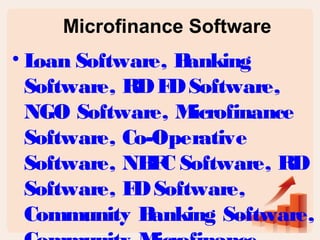 Microfinance Software 
• Loan Software, Banking 
Software, RD FD Software, 
NGO Software, Microfinance 
Software, Co-Operative 
Software, NBFC Software, RD 
Software, FD Software, 
Community Banking Software, 
Community Microfinance 
 