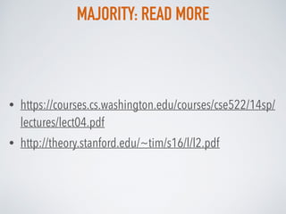 MAJORITY: READ MORE
• https://courses.cs.washington.edu/courses/cse522/14sp/
lectures/lect04.pdf
• http://theory.stanford.edu/~tim/s16/l/l2.pdf
 