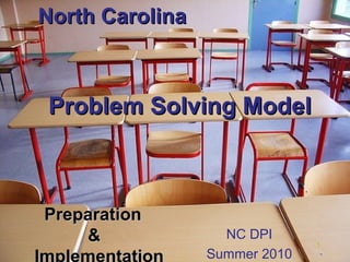 North Carolina



Problem Solving Model



Preparation
    &              NC DPI
                               1
                 Summer 2010
 