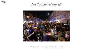 http://upperbike.com/magazin/critical-mass-berlin/
Are Customers Wrong?
 