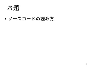 お題
●   ソースコードの読み方




                 3
 