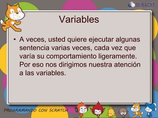 Variables
• A veces, usted quiere ejecutar algunas
sentencia varias veces, cada vez que
varía su comportamiento ligeramente.
Por eso nos dirigimos nuestra atención
a las variables.
 