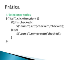 //Selecionar todos
$("#all").click(function( ){
if(this.checked){
$(".curso").attr('checked','checked');
}else{
$(".curso").removeAttr('checked');
}
});
 