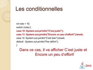 Les méthodes
Les arguments : ce sont les arguments que l’on souhaite passer
  à la méthode. Elles sont obligatoirement séparés par une
  virgule.
Le nom de la méthode : C’est le nom que l’on attribue à la
  méthode. Pour l’appeler, il faudra utiliser ce nom.
La valeur de retour : Chaque méthode peut retourner une
  valeur. Il faudra la spécifier dans le corps de la méthode.
 Si le type est void, il ne retournera rien.
 Par contre, si on spécifie un type de retour, il faudra
  obligatoirement retourner une valeur. Dans le cas
  contraire, une erreur de compilation sera générée.
 