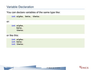 Variable Declaration
You can declare variables of the same type like:
int alpha, beta, theta;

or:
int alpha,
beta,
theta;

or like this:
int alpha;
int beta;
int theta;

P. Merat Jan 23 2013

 