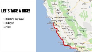 LET’S TAKE A HIKE! 
‣ 10 hours per day? 
‣ 10 days? 
‣Great! 
 