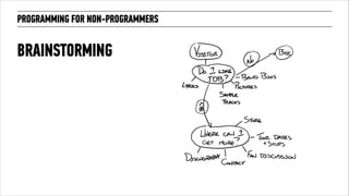 PROGRAMMING FOR NON-PROGRAMMERS 
BRAINSTORMING 
 