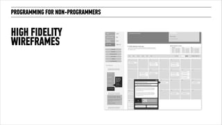 PROGRAMMING FOR NON-PROGRAMMERS 
HIGH FIDELITY 
WIREFRAMES 
 