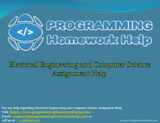 For any help regarding Electrical Engineering and Computer Science Assignment Help
Visit: https://www.programminghomeworkhelp.com/ ,
Email : support@programminghomeworkhelp.com or
call us at - +1 678 648 4277 programminghomeworkhelp.com
 