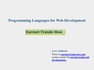 Programming Languages for Web Development
Lavy Johnson
Writer at current-trends-now.com,
creates content for current trends and
developments.
 
