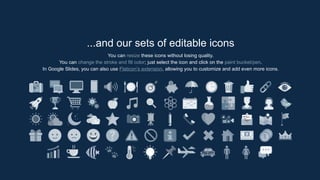...and our sets of editable icons
You can resize these icons without losing quality.
You can change the stroke and fill color; just select the icon and click on the paint bucket/pen.
In Google Slides, you can also use Flaticon’s extension, allowing you to customize and add even more icons.
 