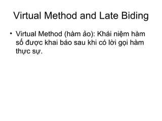 Virtual Method and Late Biding Virtual Method (hàm ảo): Khái niệm hàm số được khai báo sau khi có lời gọi hàm thực sự.  