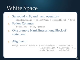 White SpaceSurround =, &, and | and operatorsFollow CommasOne or more blank lines among Block of statement Alignment25
