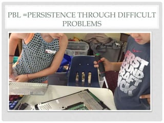 PBL =PERSISTENCE THROUGH DIFFICULT
PROBLEMS
 