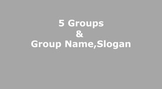 5 Groups
        &
Group Name,Slogan
 