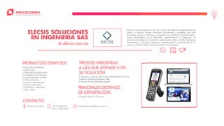 • Desarrollo de software
• Diseño web
• Desarrollo de aplicaciones
• Investigación de mercado
• Gestión de redes sociales
• Publicidad online
• Eventos y lanzamientos
• Naming y Branding
• Publicidad y publicidad
• SEO y SEM
• Químicos y Ciencias de la Vida, Metalmecánica y Otras
Industrias (Diseño de páginas web).
• Sistema Moda (Marketing digital).
PRODUCTOS/SERVICIOS TIPOS DE INDUSTRIAS
A LAS QUE ATIENDE CON
SU SOLUCIÓN
• Estados Unidos y el Caribe
PRINCIPALES DESTINOS
DE EXPORTACIÓN
Elecsis es una compañía con más de 10 años de experiencia especializada en
ofrecer a nuestros clientes soluciones innovadoras y completas que unen
tecnología, diseño y marketing, con presencia en Colombia y Estados Unidos.
Somos especialistas en el desarrollo, implementación e integración de
soluciones tecnológicas orientadas a aplicaciones web y móviles. Diseñamos
herramientas y soluciones integrales, incrementando la productividad de su
empresa y fortaleciendo su posicionamiento en el mercado.elecsis.com.co
ELECSIS SOLUCIONES
EN INGENIERIA SAS
CONTACTO
Franklin de la Rosa (57-5) 3045109
(57) 3106213372
franklindelarosa@elecsis.com.co
 