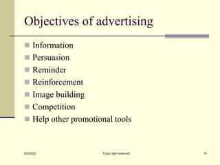 Objectives of advertising
 Information
 Persuasion
 Reminder
 Reinforcement
 Image building
 Competition
 Help other promotional tools
6/2/2022 Copy right reserved 14
 