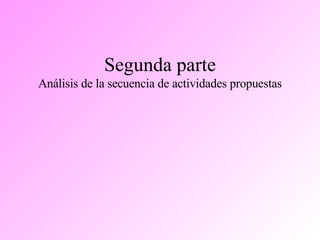 Segunda parte Análisis de la secuencia de actividades propuestas 