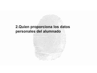 2.Quien proporciona los datos
personales del alumnado
 