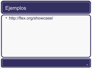 Ejemplos http://flex.org/showcase/ 