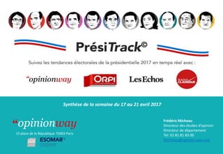 Frédéric Micheau
Directeur des études d’opinion
Directeur de département
Tel: 01 81 81 83 00
fmicheau@opinion-way.com
15 place de la République 75003 Paris
Synthèse de la semaine du 17 au 21 avril 2017
 