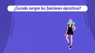 ¿Cuándo surgen las funciones ejecutivas?
 