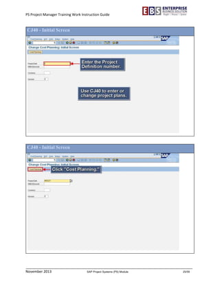 PS Project Manager Training Work Instruction Guide
November 2013 SAP Project Systems (PS) Module 25/59
CJ40 - Initial Screen
CJ40 - Initial Screen
 