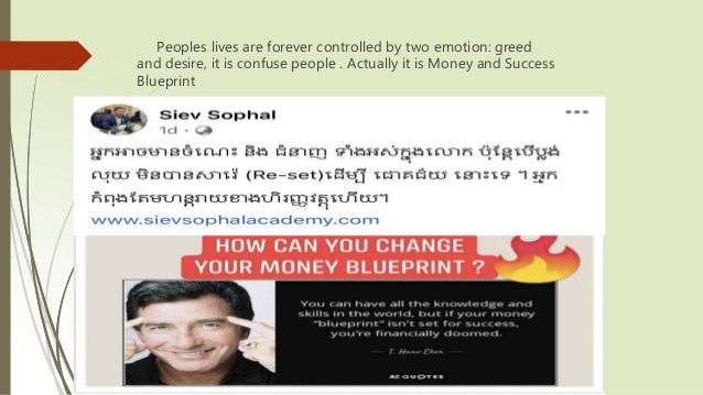 Peoples lives are forever controlled by two emotion: greed
and desire, it is confuse people . Actually it is Money and Success
Blueprint
 