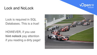 Lock and NoLock
Lock is required in SQL
Databases. This is a true!
HOWEVER, if you use
hint nolock pay attention
if you reading a dirty page!
 