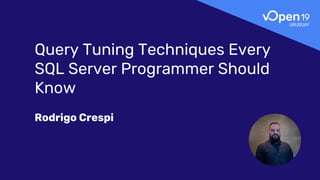 Query Tuning Techniques Every
SQL Server Programmer Should
Know
Rodrigo Crespi
 