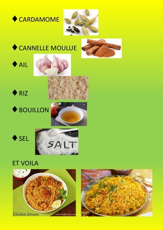CARDAMOME
CANNELLE MOULUE
AIL
RIZ
BOUILLON
SEL
ET VOILA
 