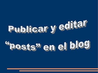 Publicar y editar “posts” en el blog 