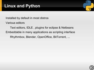 Free and open source Implemented under an open source license. Freely usable and distributable, even for commercial use.  Simplicity , Great first language 