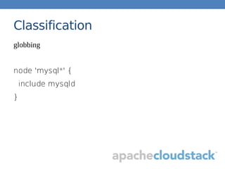 Classification
globbing
node 'mysql*' {
include mysqld
}
 