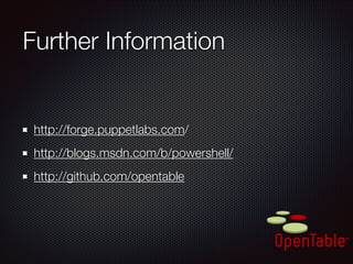 Further Information	

http://forge.puppetlabs.com/
http://blogs.msdn.com/b/powershell/
http://github.com/opentable

 